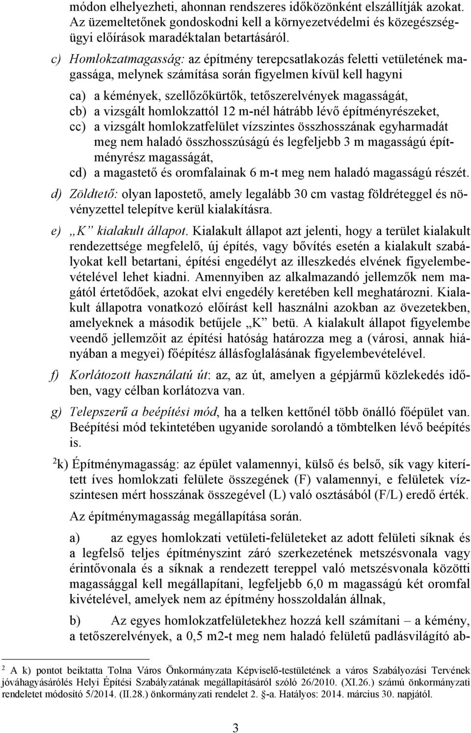 a vizsgált homlokzattól 12 m-nél hátrább lévő építményrészeket, cc) a vizsgált homlokzatfelület vízszintes összhosszának egyharmadát meg nem haladó összhosszúságú és legfeljebb 3 m magasságú