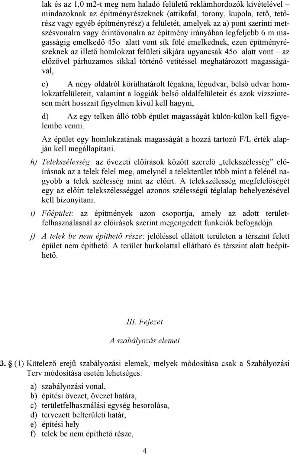 síkjára ugyancsak 45o alatt vont az előzővel párhuzamos síkkal történő vetítéssel meghatározott magasságával, c) A négy oldalról körülhatárolt légakna, légudvar, belső udvar homlokzatfelületeit,