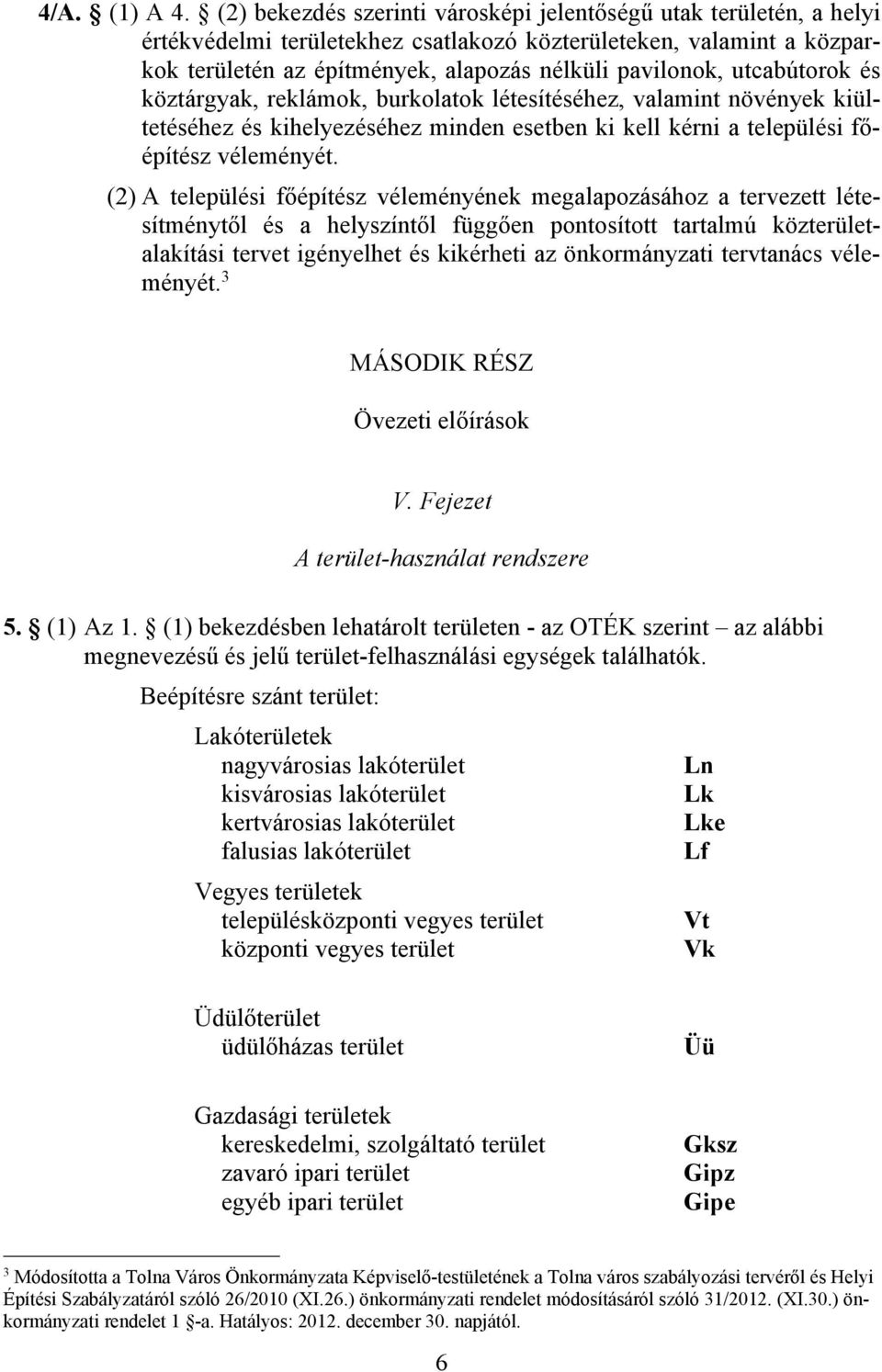 utcabútorok és köztárgyak, reklámok, burkolatok létesítéséhez, valamint növények kiültetéséhez és kihelyezéséhez minden esetben ki kell kérni a települési főépítész véleményét.