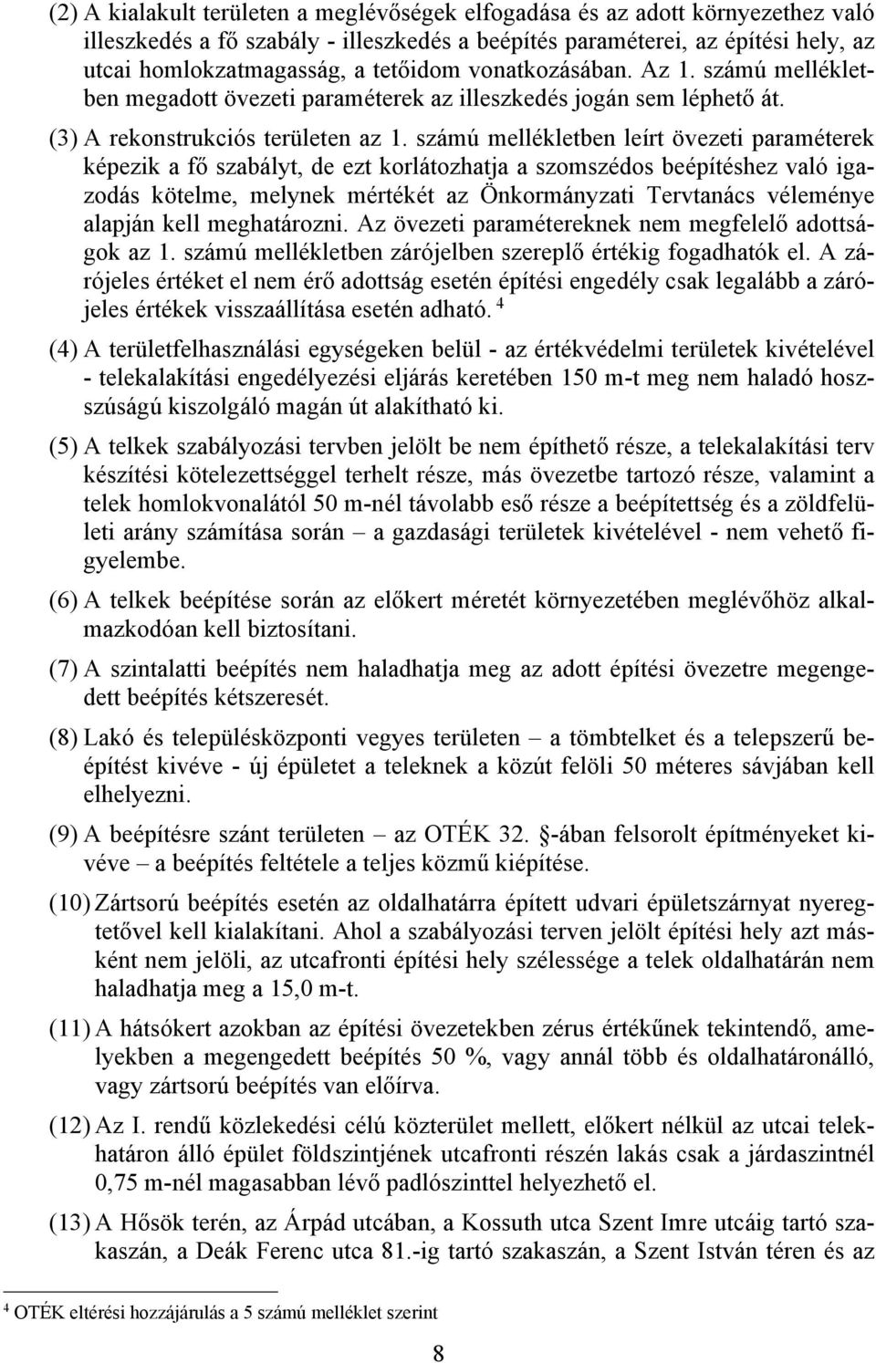 számú mellékletben leírt övezeti paraméterek képezik a fő szabályt, de ezt korlátozhatja a szomszédos beépítéshez való igazodás kötelme, melynek mértékét az Önkormányzati Tervtanács véleménye alapján