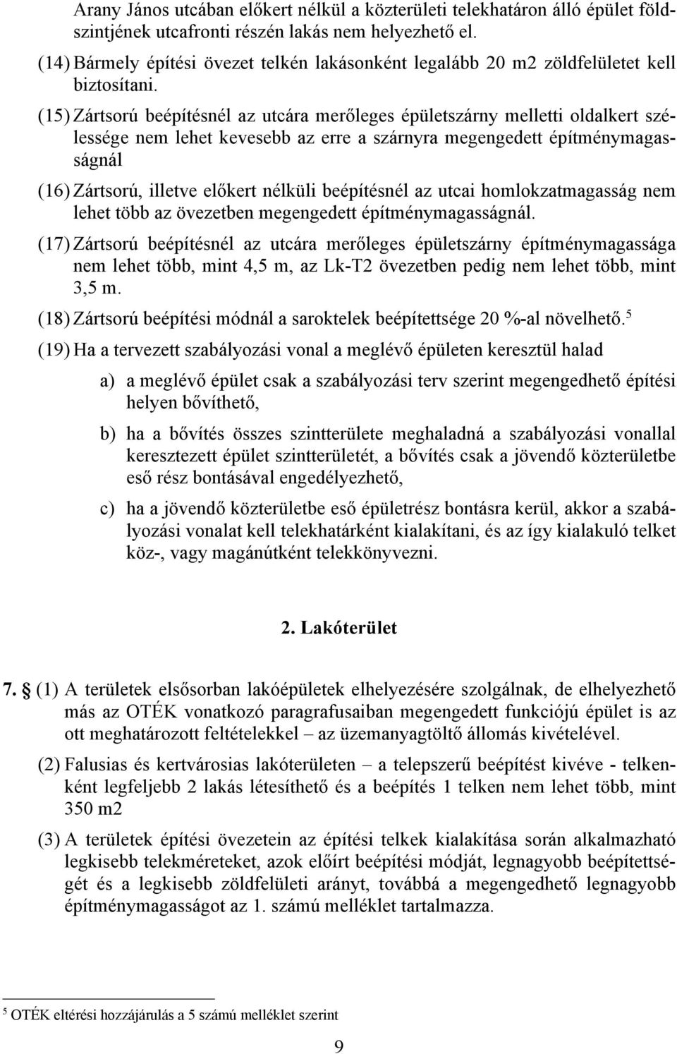 (15) Zártsorú beépítésnél az utcára merőleges épületszárny melletti oldalkert szélessége nem lehet kevesebb az erre a szárnyra megengedett építménymagasságnál (16) Zártsorú, illetve előkert nélküli