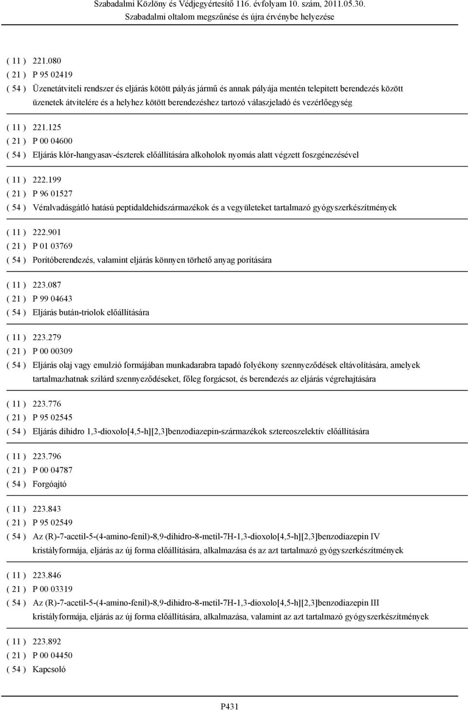 válaszjeladó és vezérlőegység 125 ( 21 ) P 00 04600 ( 54 ) Eljárás klór-hangyasav-észterek előállítására alkoholok nyomás alatt végzett foszgénezésével ( 11 ) 222.