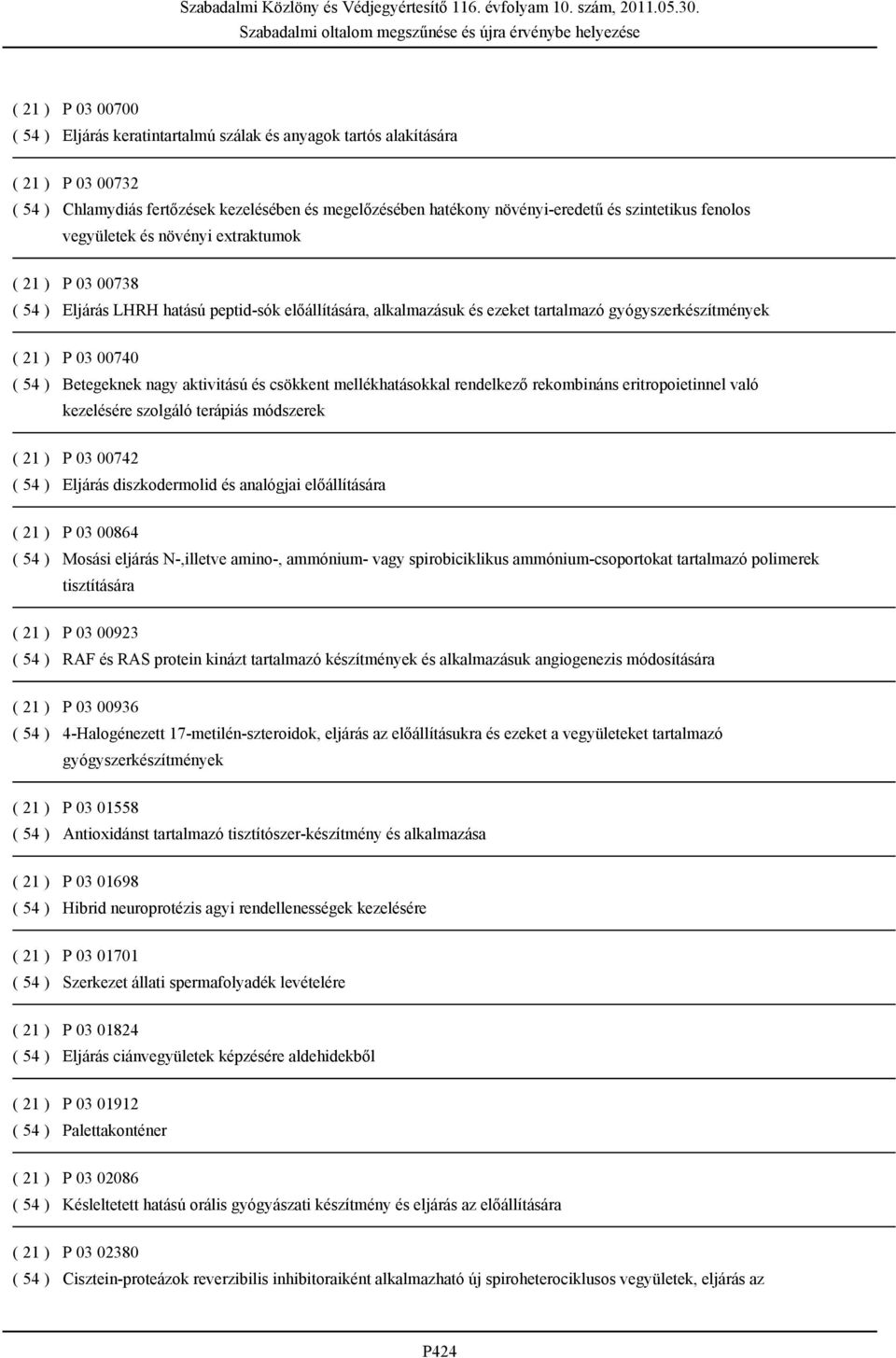 ( 54 ) Betegeknek nagy aktivitású és csökkent mellékhatásokkal rendelkező rekombináns eritropoietinnel való kezelésére szolgáló terápiás módszerek ( 21 ) P 03 00742 ( 54 ) Eljárás diszkodermolid és