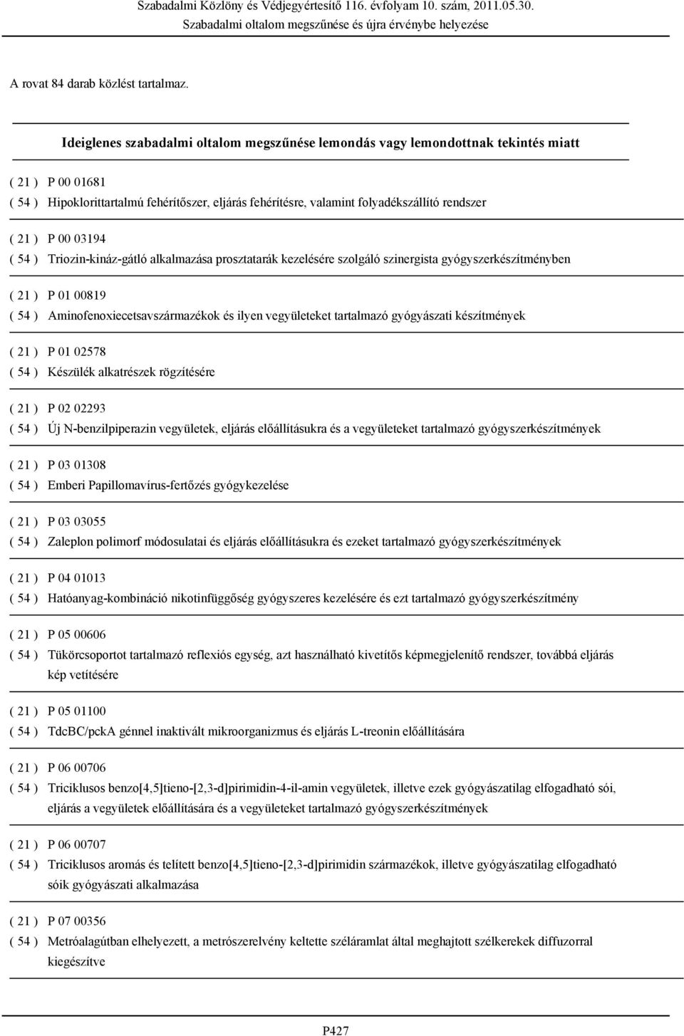 21 ) P 00 03194 ( 54 ) Triozin-kináz-gátló alkalmazása prosztatarák kezelésére szolgáló szinergista gyógyszerkészítményben ( 21 ) P 01 00819 ( 54 ) Aminofenoxiecetsavszármazékok és ilyen vegyületeket