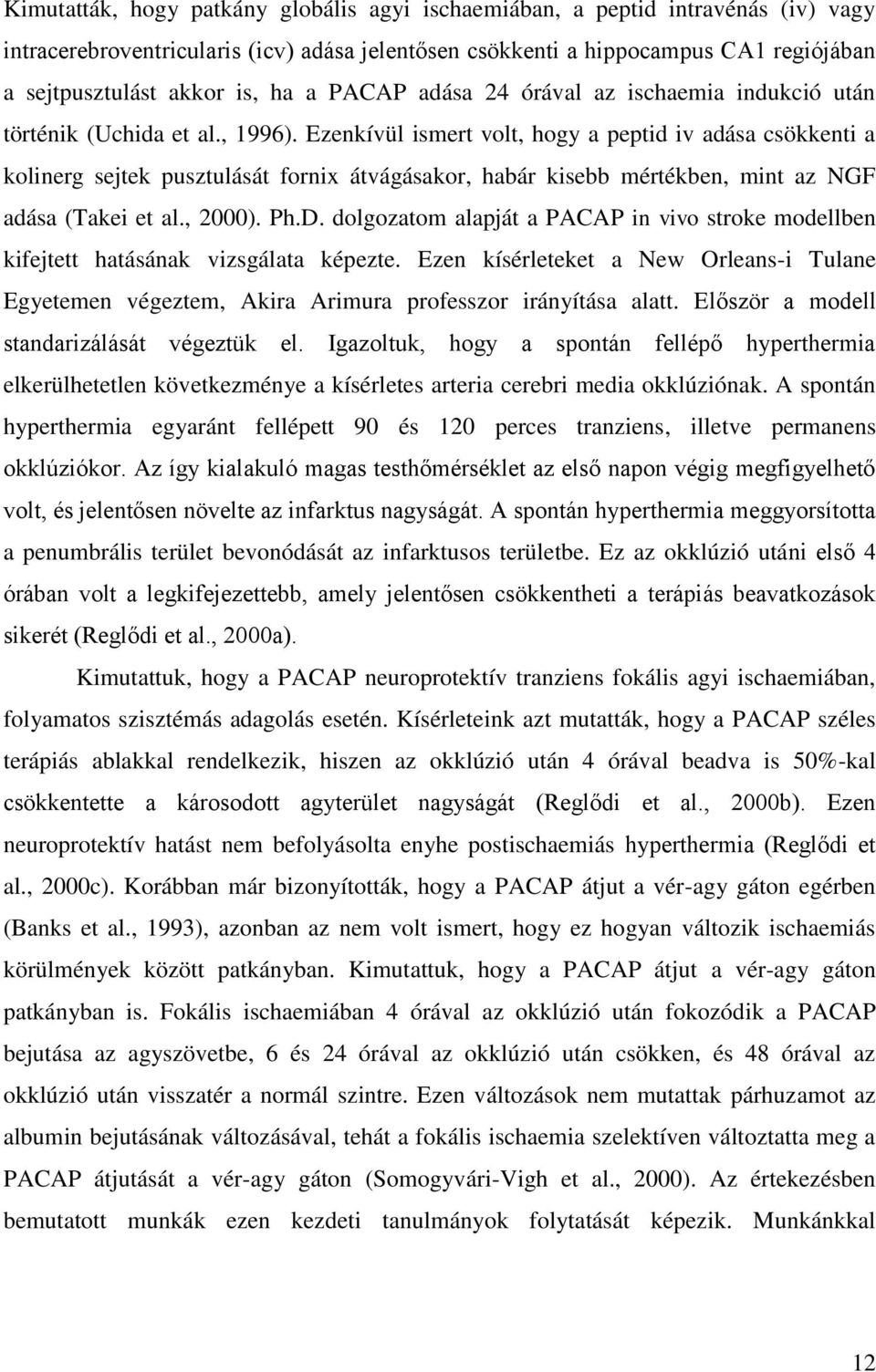 Ezenkívül ismert volt, hogy a peptid iv adása csökkenti a kolinerg sejtek pusztulását fornix átvágásakor, habár kisebb mértékben, mint az NGF adása (Takei et al., 2000). Ph.D.