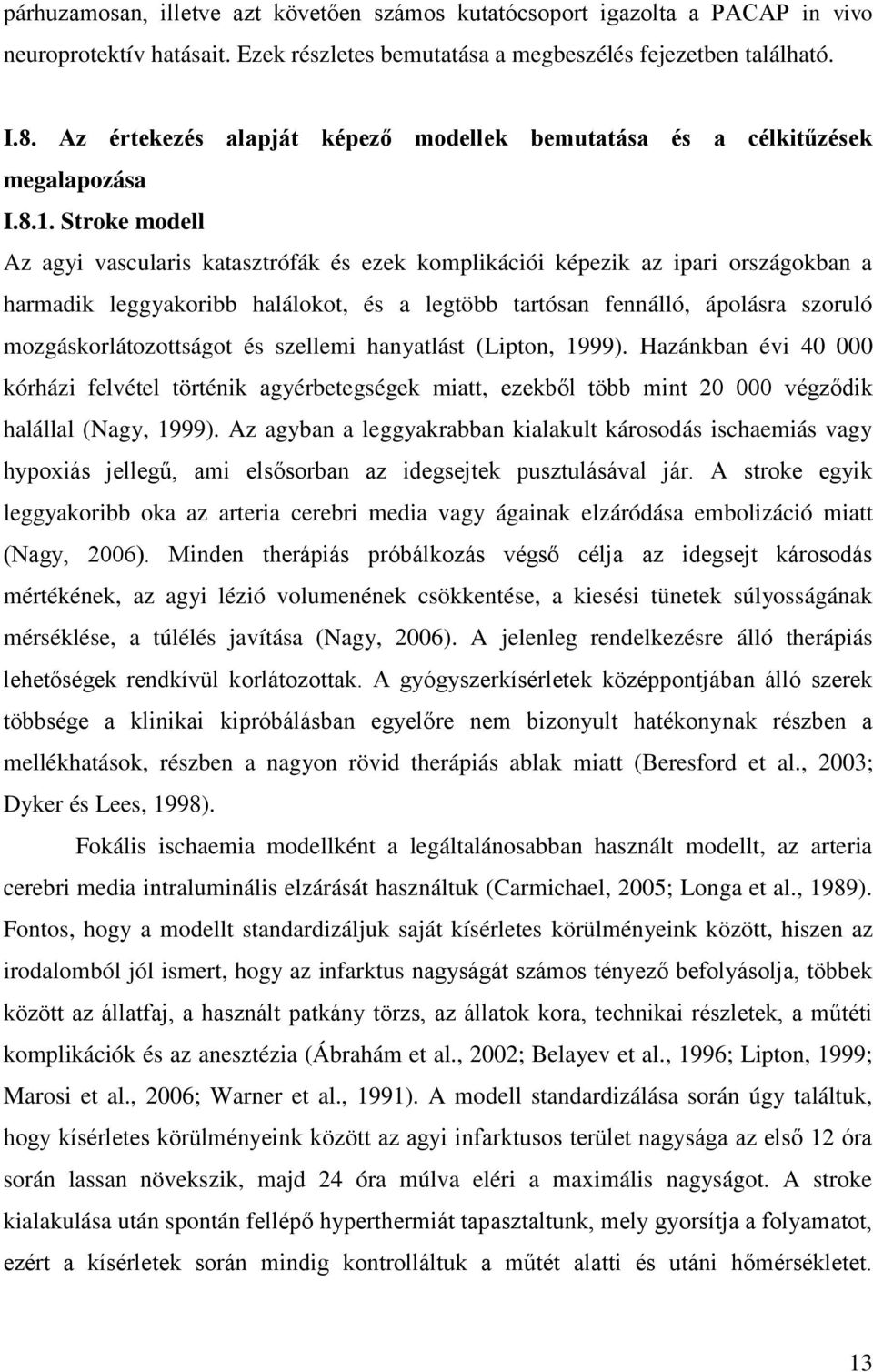 Stroke modell Az agyi vascularis katasztrófák és ezek komplikációi képezik az ipari országokban a harmadik leggyakoribb halálokot, és a legtöbb tartósan fennálló, ápolásra szoruló