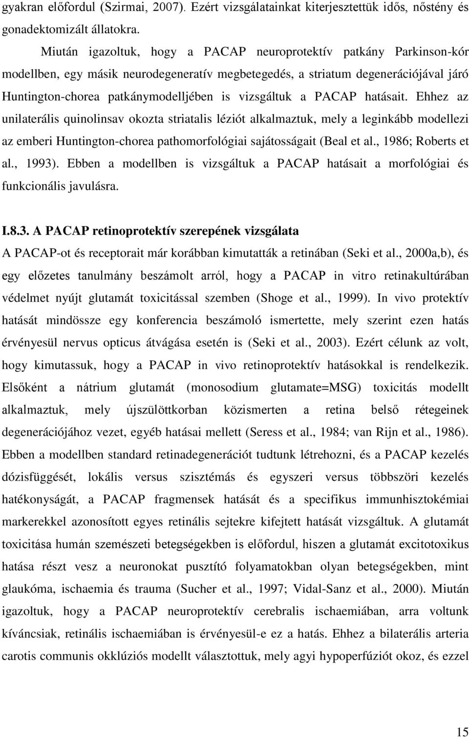 vizsgáltuk a PACAP hatásait. Ehhez az unilaterális quinolinsav okozta striatalis léziót alkalmaztuk, mely a leginkább modellezi az emberi Huntington-chorea pathomorfológiai sajátosságait (Beal et al.