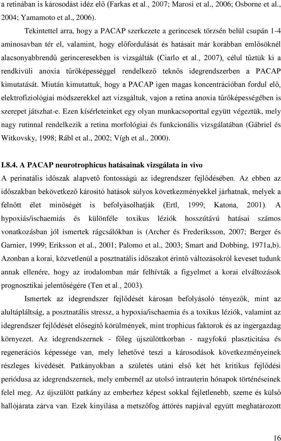 is vizsgálták (Ciarlo et al., 2007), célul tűztük ki a rendkívüli anoxia tűrőképességgel rendelkező teknős idegrendszerben a PACAP kimutatását.