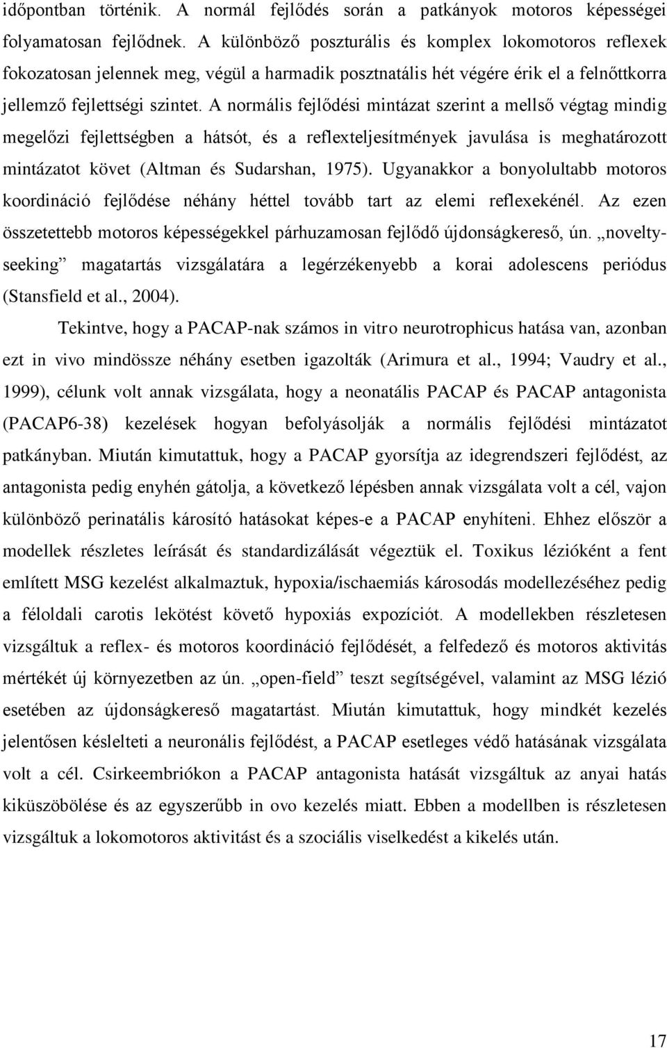 A normális fejlődési mintázat szerint a mellső végtag mindig megelőzi fejlettségben a hátsót, és a reflexteljesítmények javulása is meghatározott mintázatot követ (Altman és Sudarshan, 1975).