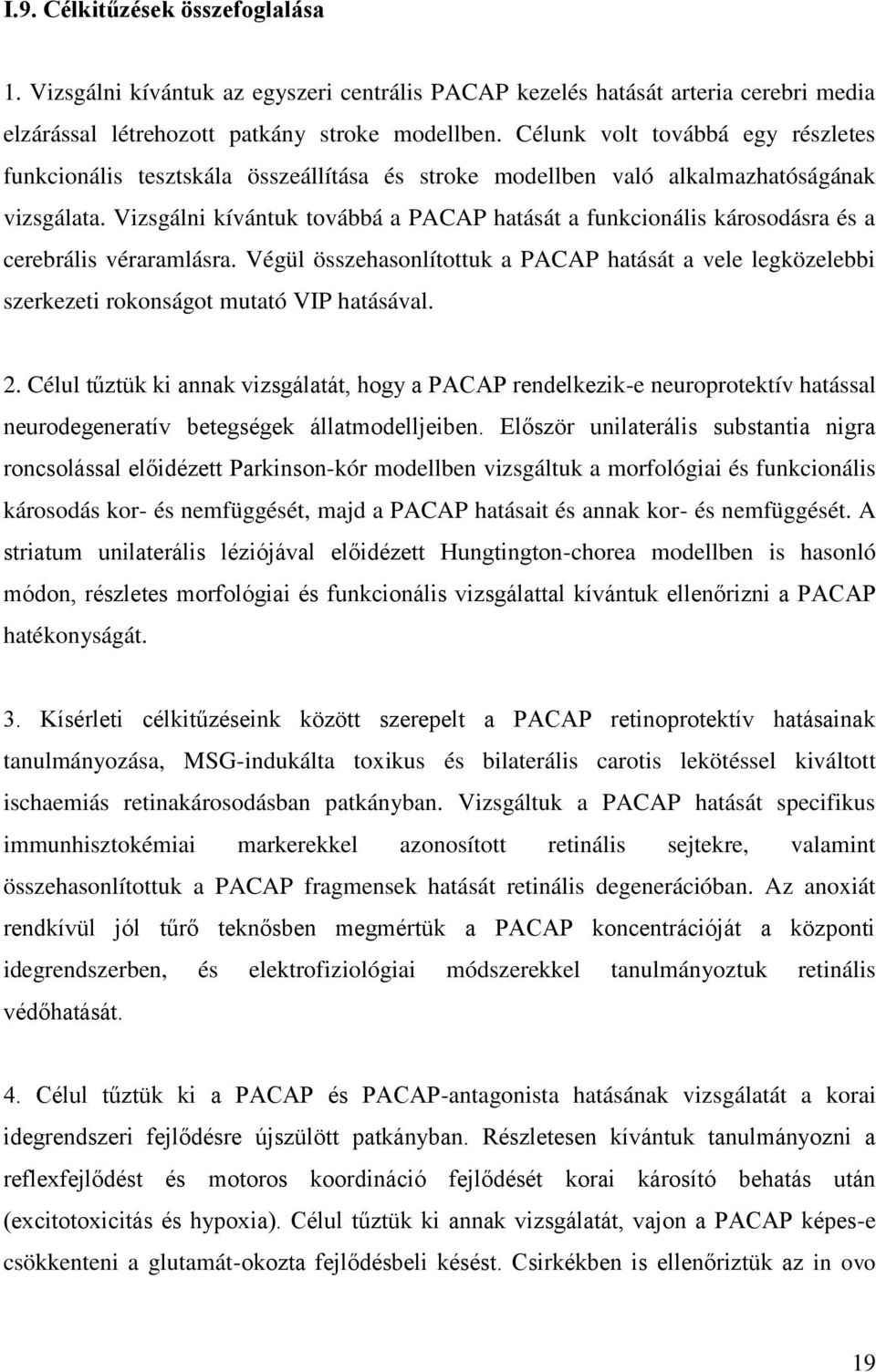 Vizsgálni kívántuk továbbá a PACAP hatását a funkcionális károsodásra és a cerebrális véraramlásra.