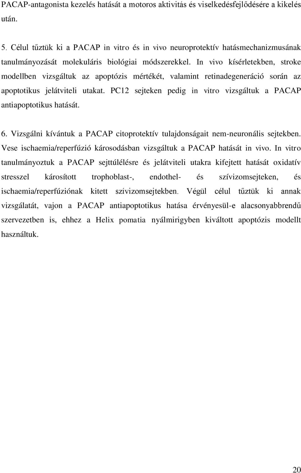 In vivo kísérletekben, stroke modellben vizsgáltuk az apoptózis mértékét, valamint retinadegeneráció során az apoptotikus jelátviteli utakat.