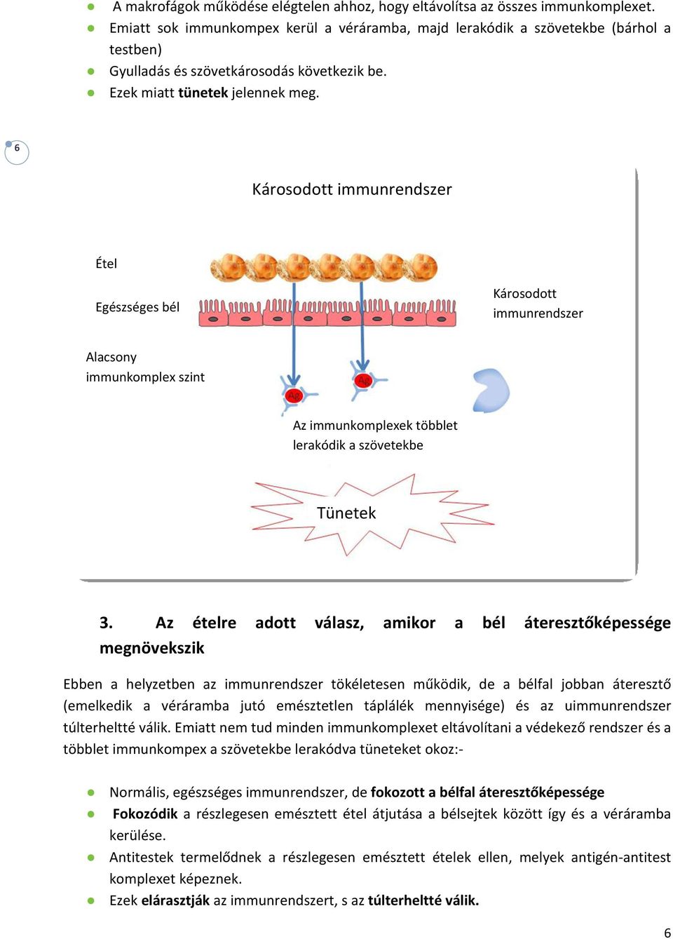 6 Károsodott immunrendszer Étel Egészséges bél Étel Károsodott immunrendszer Alacsony immunkomplex szint Az immunkomplexek többlet lerakódik a szövetekbe Tünetek 3.