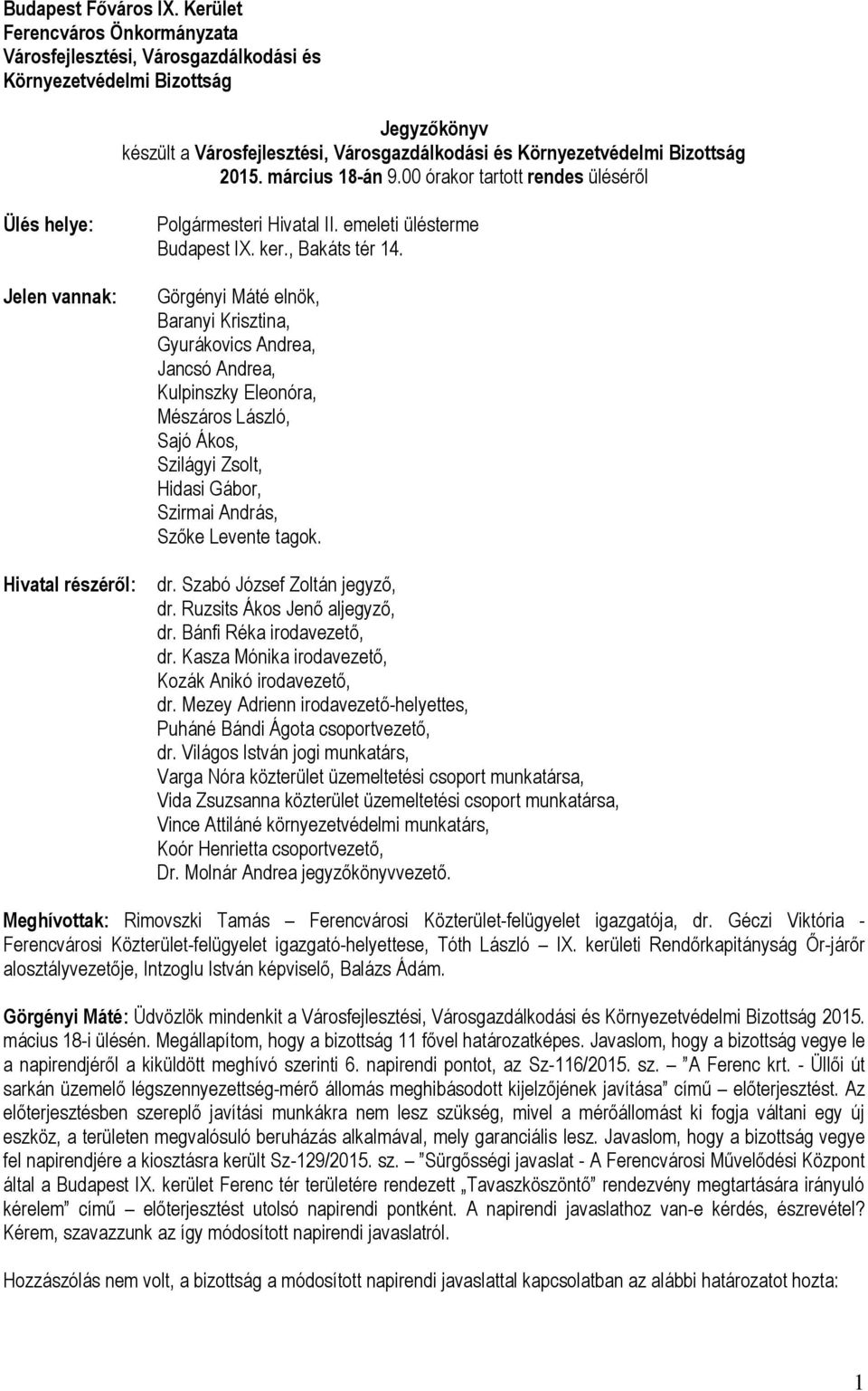 március 18-án 9.00 órakor tartott rendes üléséről Ülés helye: Jelen vannak: Hivatal részéről: Polgármesteri Hivatal II. emeleti ülésterme Budapest IX. ker., Bakáts tér 14.