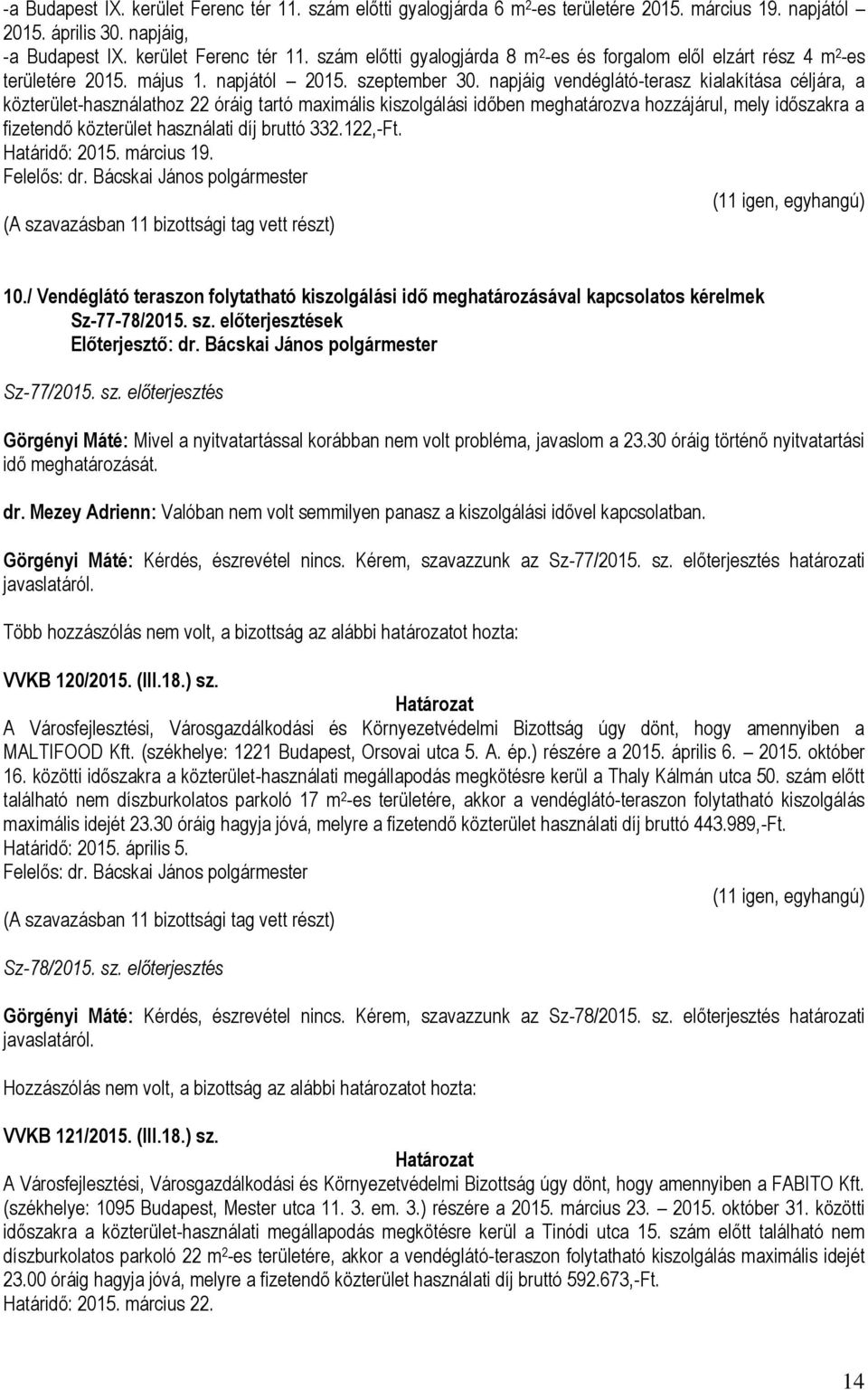 napjáig vendéglátó-terasz kialakítása céljára, a közterület-használathoz 22 óráig tartó maximális kiszolgálási időben meghatározva hozzájárul, mely időszakra a fizetendő közterület használati díj