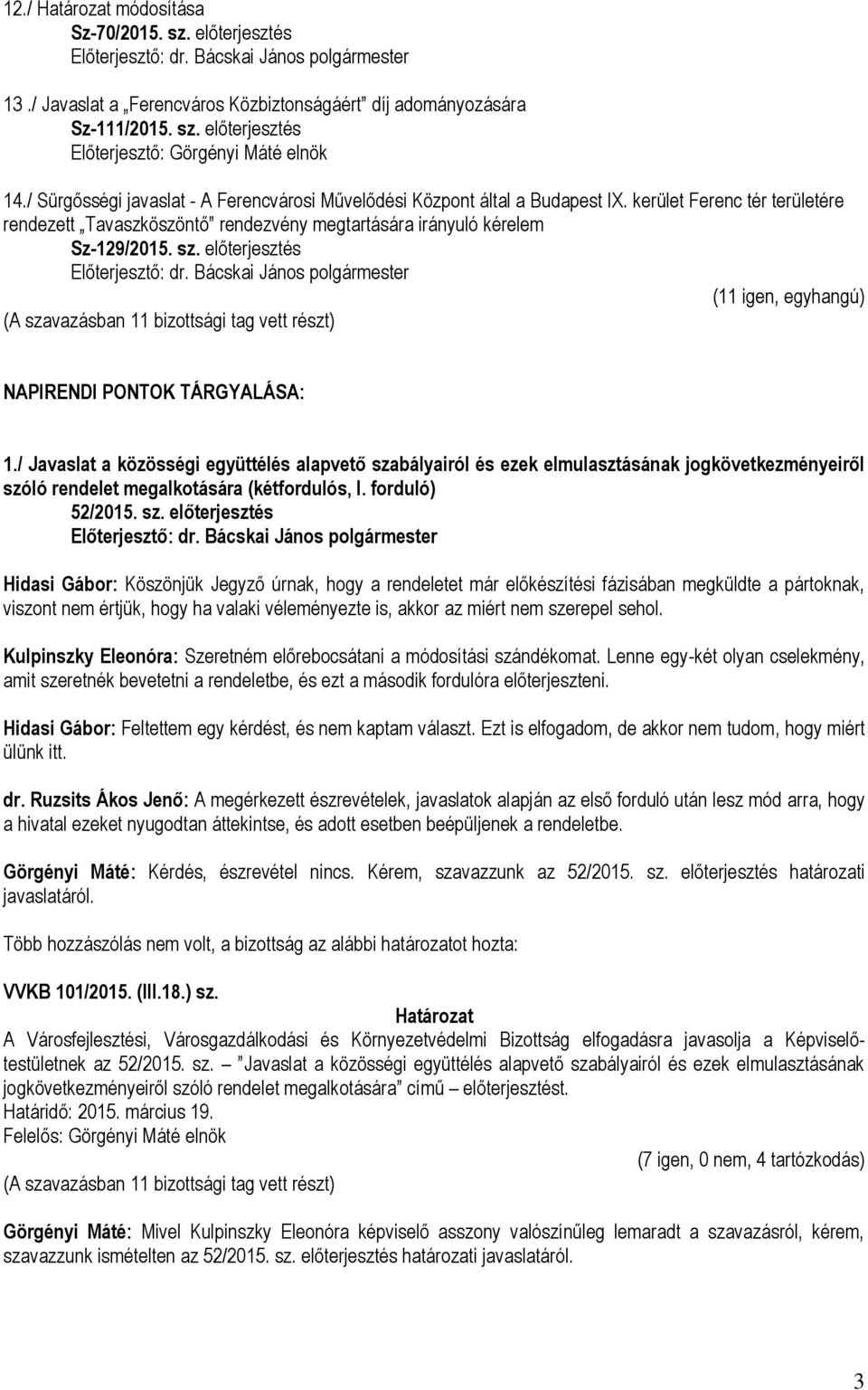 előterjesztés NAPIRENDI PONTOK TÁRGYALÁSA: 1./ Javaslat a közösségi együttélés alapvető szabályairól és ezek elmulasztásának jogkövetkezményeiről szóló rendelet megalkotására (kétfordulós, I.