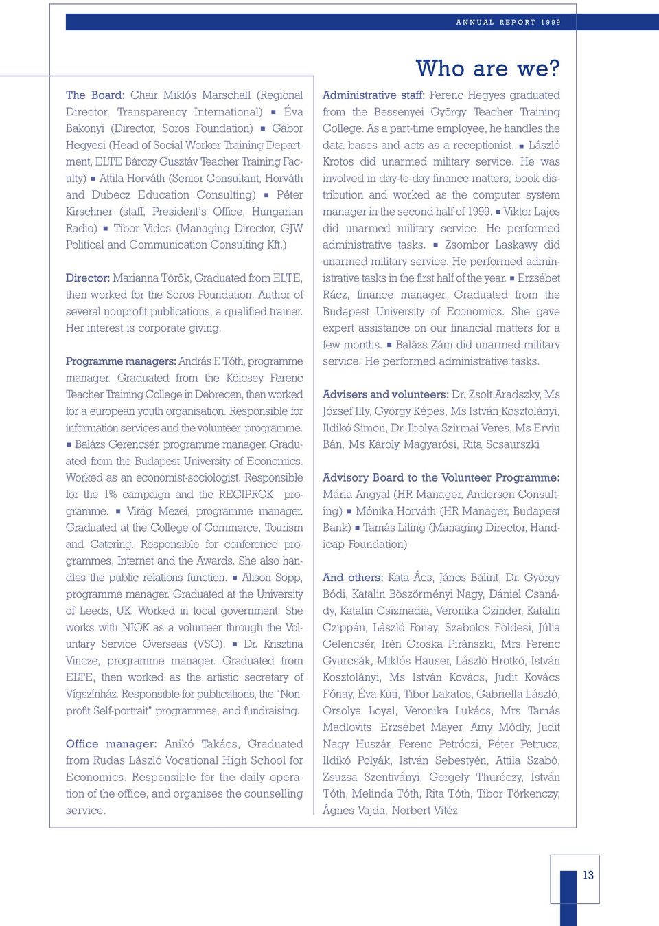 (Managing Director, GJW Political and Communication Consulting Kft.) Director: Marianna Török, Graduated from ELTE, then worked for the Soros Foundation.