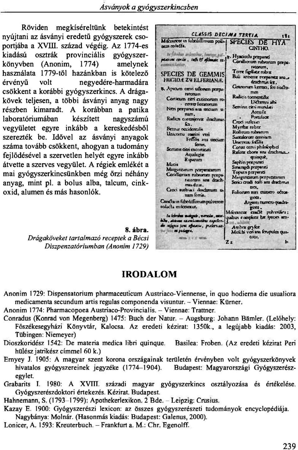 A drágakövek teljesen, a többi ásványi anyag nagy részben kimaradt. A korábban a patika laboratóriumában készített nagyszámú vegyületet egyre inkább a kereskedésből szerezték be.