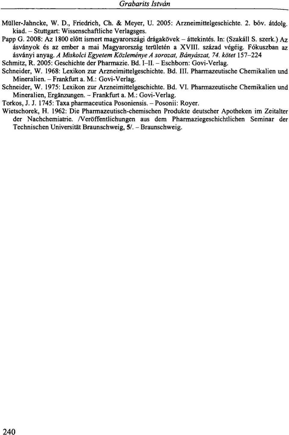 A Miskolci Egyetem Közleménye A sorozat, Bányászat, 74. kötet 157-224 Schmitz, R. 2005: Geschichte der Pharmazie. Bd. I II. - Eschborn: Govi-Verlag. Schneider, W.