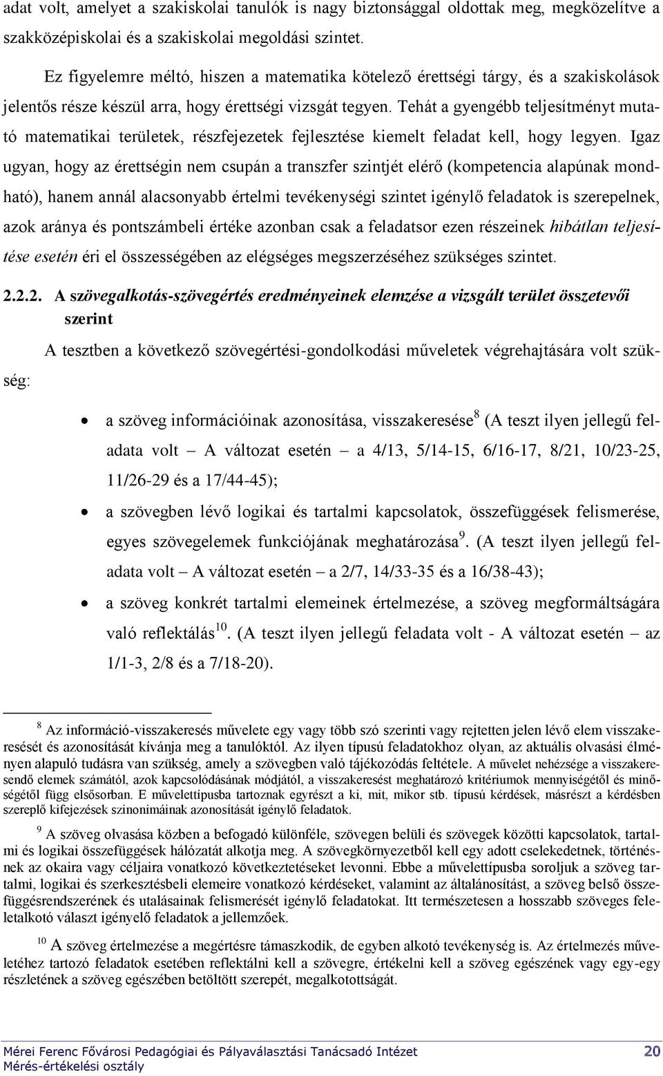 Tehát a gyengébb teljesítményt mutató matematikai területek, részfejezetek fejlesztése kiemelt feladat kell, hogy legyen.