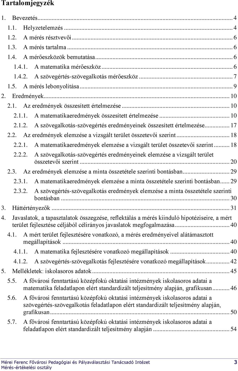 .. 17 2.2. Az eredmények elemzése a vizsgált terület összetevői szerint... 18 2.2.1. A matematikaeredmények elemzése a vizsgált terület összetevői szerint... 18 2.2.2. A szövegalkotás-szövegértés eredményeinek elemzése a vizsgált terület összetevői szerint.