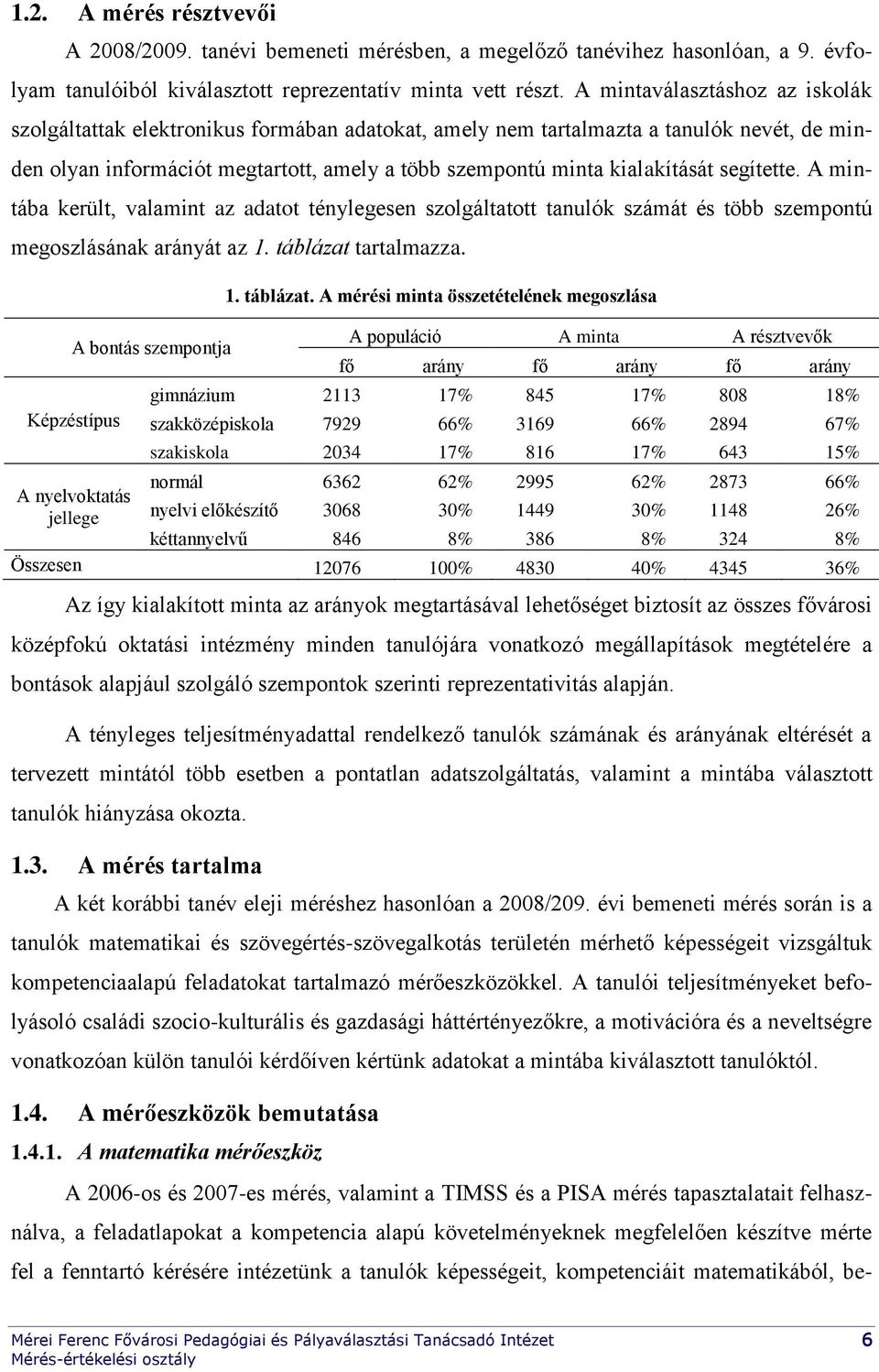 segítette. A mintába került, valamint az adatot ténylegesen szolgáltatott tanulók számát és több szempontú megoszlásának arányát az 1. táblázat tartalmazza. A bontás szempontja Képzéstípus 1.