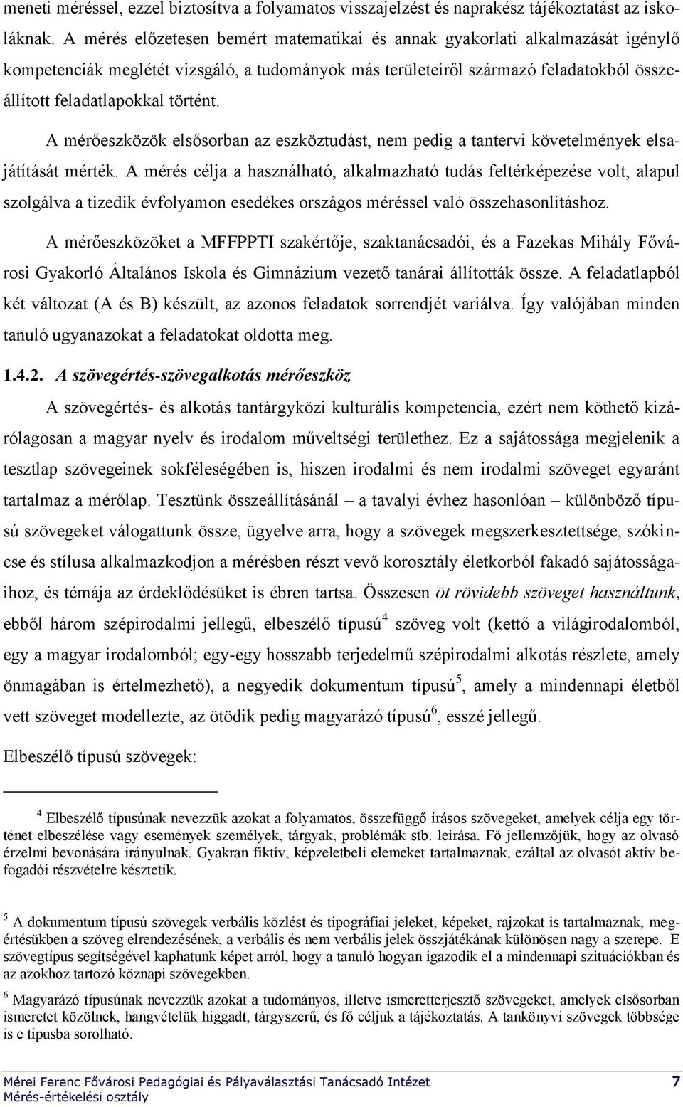 történt. A mérőeszközök elsősorban az eszköztudást, nem pedig a tantervi követelmények elsajátítását mérték.