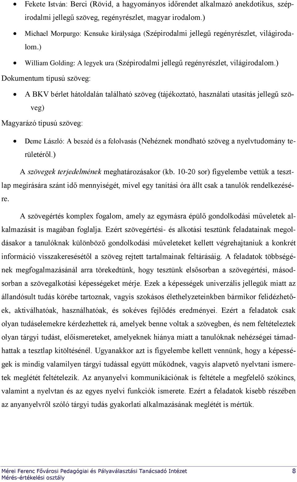 ) Dokumentum típusú szöveg: A BKV bérlet hátoldalán található szöveg (tájékoztató, használati utasítás jellegű szöveg) Magyarázó típusú szöveg: Deme László: A beszéd és a felolvasás (Nehéznek