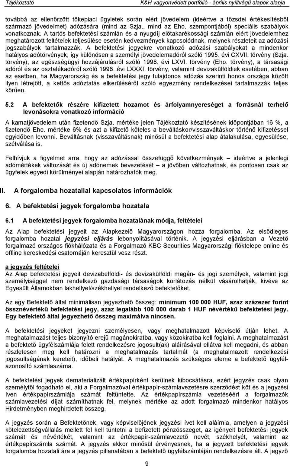 A tartós befektetési számlán és a nyugdíj előtakarékossági számlán elért jövedelemhez meghatározott feltételek teljesülése esetén kedvezmények kapcsolódnak, melynek részleteit az adózási jogszabályok