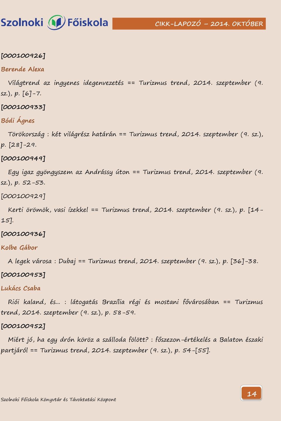 szeptember (9. sz.), p. 52-53. [000100929] Kerti örömök, vasi ízekkel == Turizmus trend, 2014. szeptember (9. sz.), p. [14-15]. [000100936] Kolbe Gábor A legek városa : Dubaj == Turizmus trend, 2014.