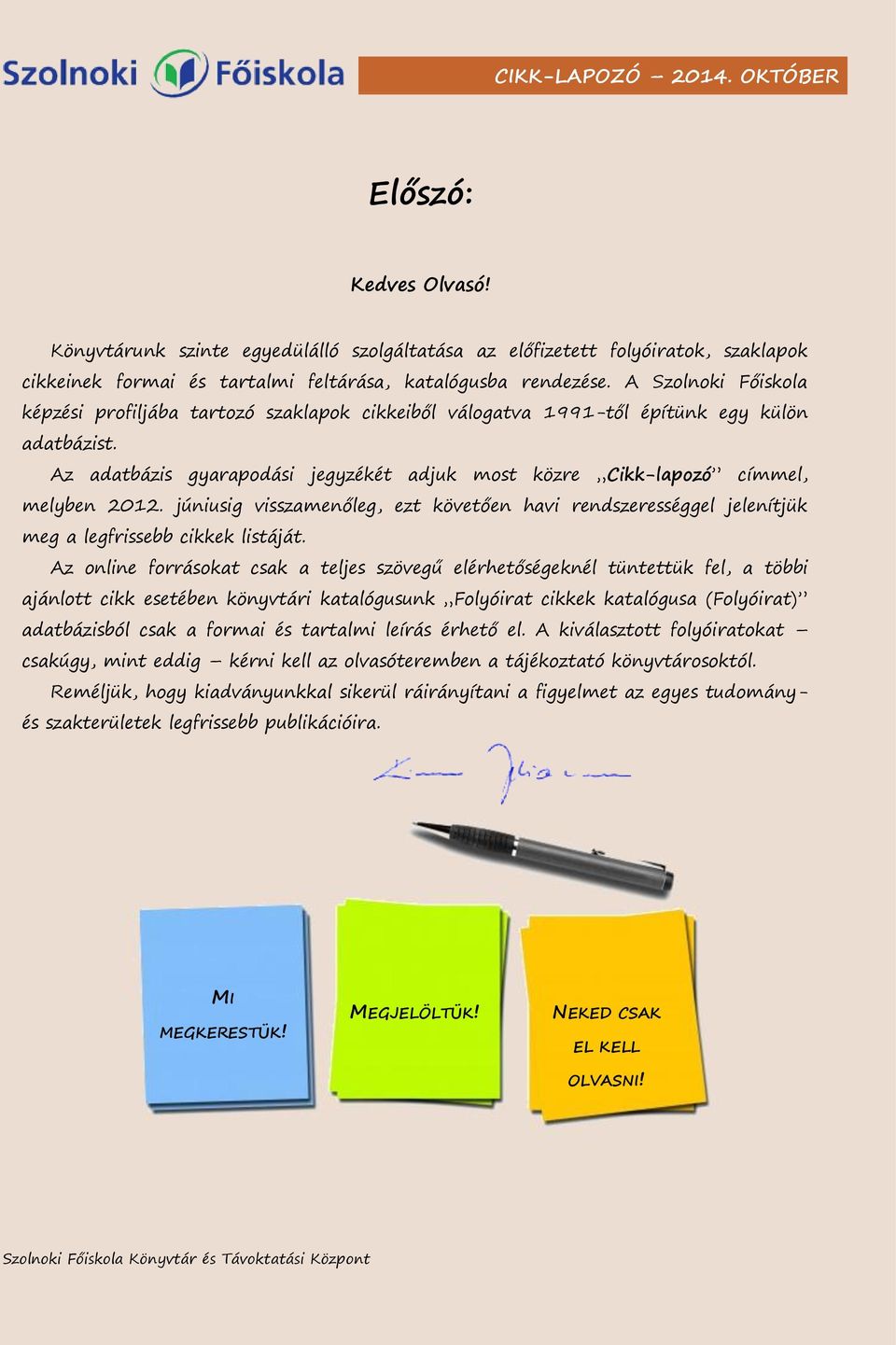 Az adatbázis gyarapodási jegyzékét adjuk most közre Cikk-lapozó címmel, melyben 2012. júniusig visszamenőleg, ezt követően havi rendszerességgel jelenítjük meg a legfrissebb cikkek listáját.