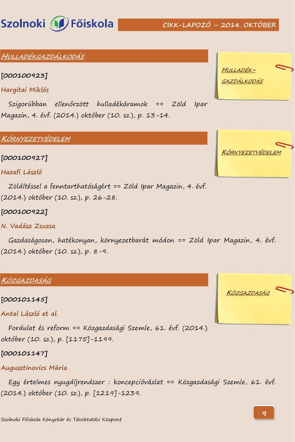 Vadász Zsuzsa Gazdaságosan, hatékonyan, környezetbarát módon == Zöld Ipar Magazin, 4. évf. (2014.) október (10. sz.), p. 8-9. KÖZGAZDASÁG [000101145] KÖZGAZDASÁG Antal László et al.