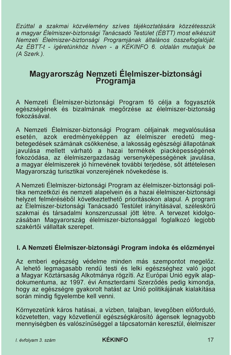 Magyarország Nemzeti Élelmiszer-biztonsági Programja A Nemzeti Élelmiszer-biztonsági Program fõ célja a fogyasztók egészségének és bizalmának megõrzése az élelmiszer-biztonság fokozásával.