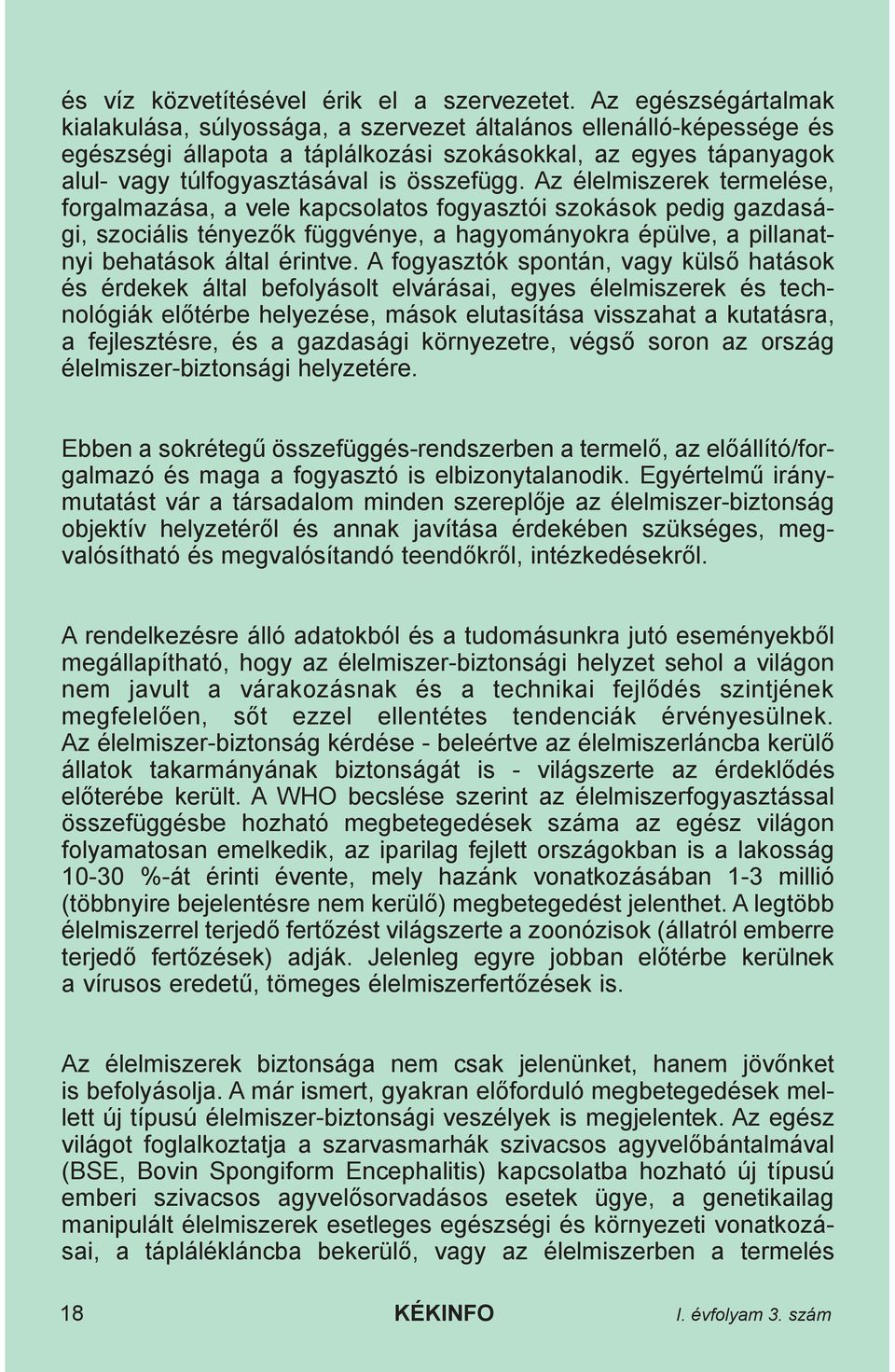 Az élelmiszerek termelése, forgalmazása, a vele kapcsolatos fogyasztói szokások pedig gazdasági, szociális tényezõk függvénye, a hagyományokra épülve, a pillanatnyi behatások által érintve.