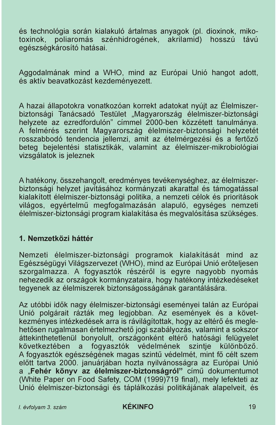 A hazai állapotokra vonatkozóan korrekt adatokat nyújt az Élelmiszerbiztonsági Tanácsadó Testület Magyarország élelmiszer-biztonsági helyzete az ezredfordulón címmel 2000-ben közzétett tanulmánya.