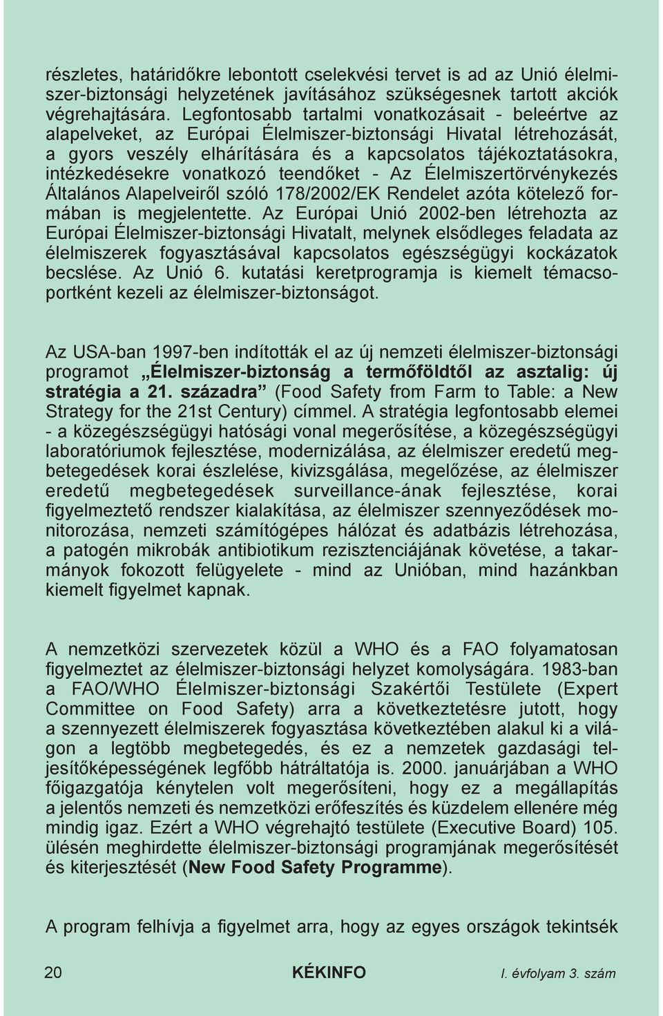 vonatkozó teendõket - Az Élelmiszertörvénykezés Általános Alapelveirõl szóló 178/2002/EK Rendelet azóta kötelezõ formában is megjelentette.