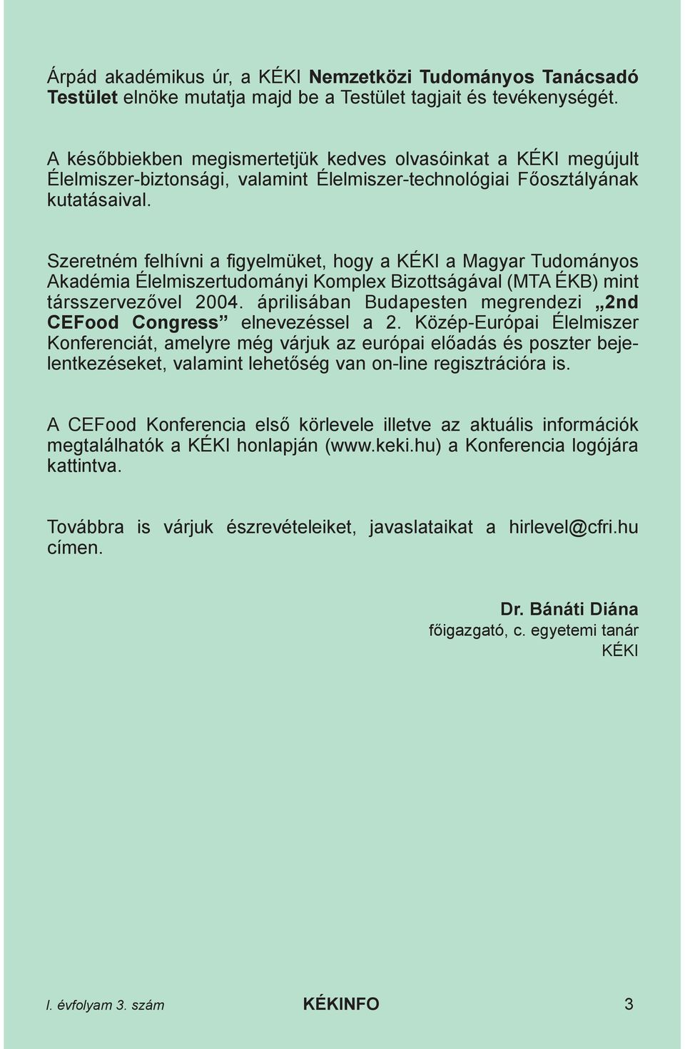 Szeretném felhívni a figyelmüket, hogy a KÉKI a Magyar Tudományos Akadémia Élelmiszertudományi Komplex Bizottságával (MTA ÉKB) mint társszervezõvel 2004.