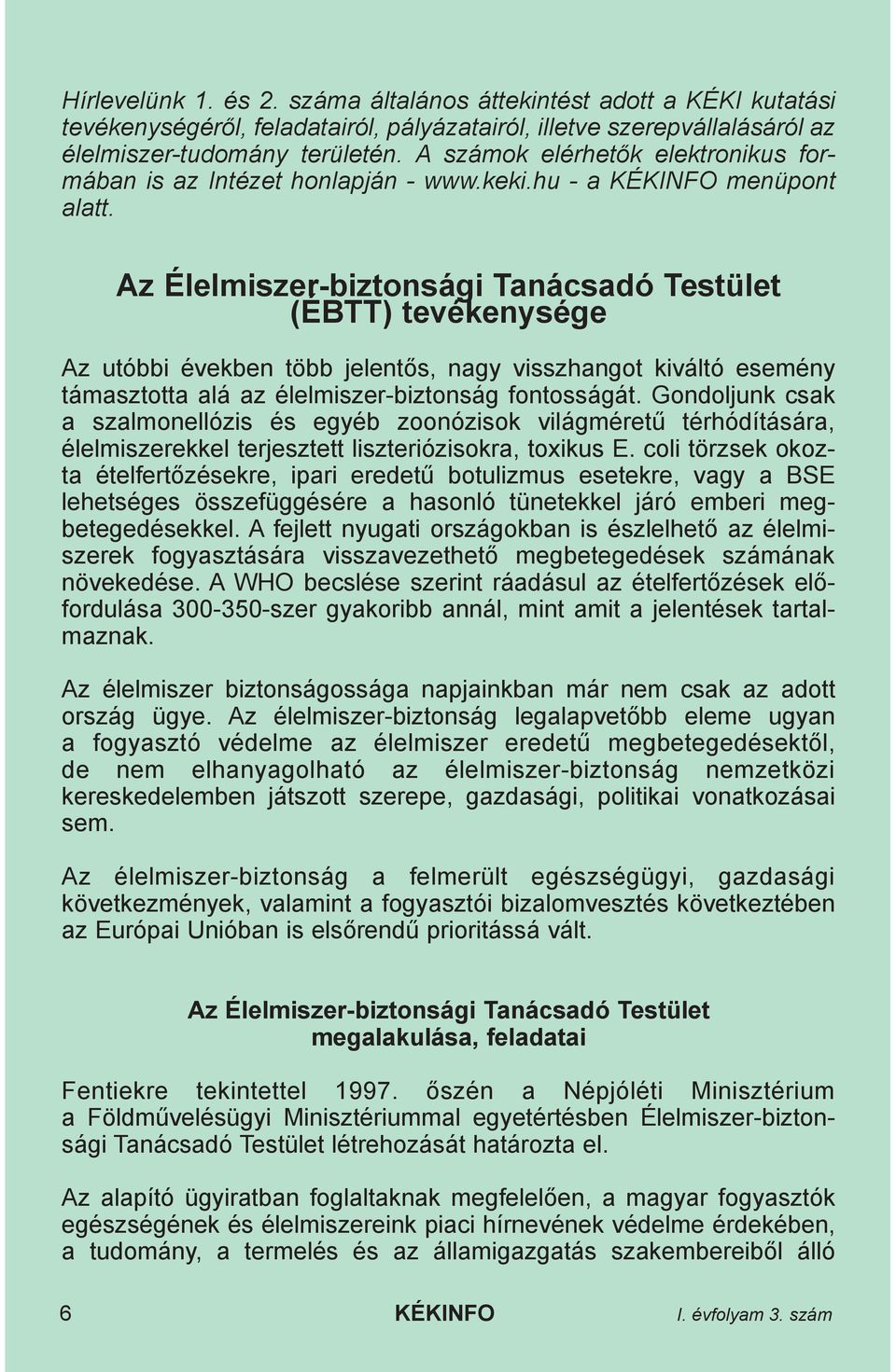 Az Élelmiszer-biztonsági Tanácsadó Testület (ÉBTT) tevékenysége Az utóbbi években több jelentõs, nagy visszhangot kiváltó esemény támasztotta alá az élelmiszer-biztonság fontosságát.