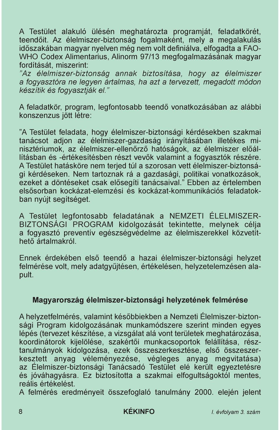 miszerint: Az élelmiszer-biztonság annak biztosítása, hogy az élelmiszer a fogyasztóra ne legyen ártalmas, ha azt a tervezett, megadott módon készítik és fogyasztják el.