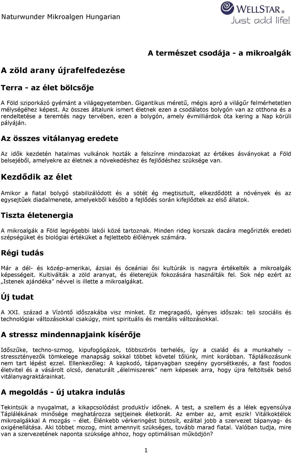 Az összes általunk ismert életnek ezen a csodálatos bolygón van az otthona és a rendeltetése a teremtés nagy tervében, ezen a bolygón, amely évmilliárdok óta kering a Nap körüli pályáján.