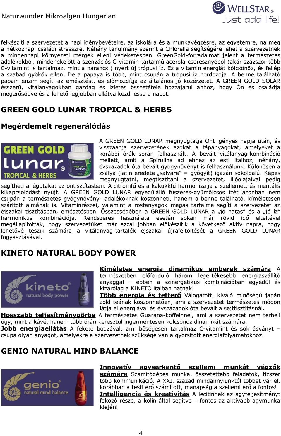 GreenGold-forradalmat jelent a természetes adalékokból, mindenekelőtt a szenzációs C-vitamin-tartalmú acerola-cseresznyéből (akár százszor több C-vitamint is tartalmaz, mint a narancs!