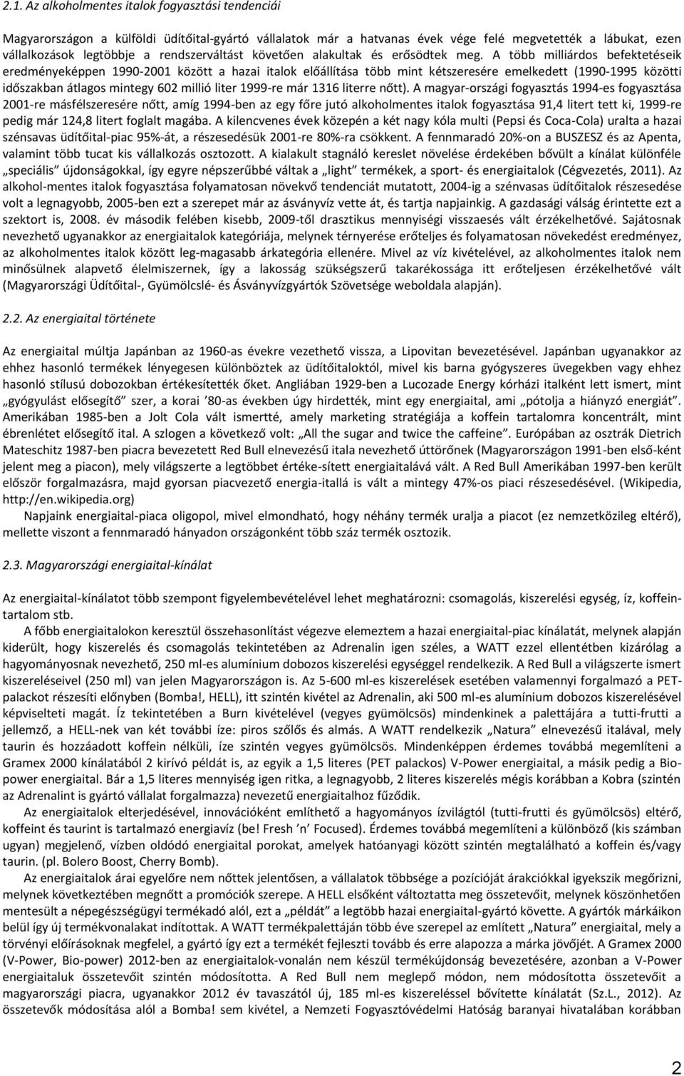 A több milliárdos befektetéseik eredményeképpen 1990-2001 között a hazai italok előállítása több mint kétszeresére emelkedett (1990-1995 közötti időszakban átlagos mintegy 602 millió liter 1999-re