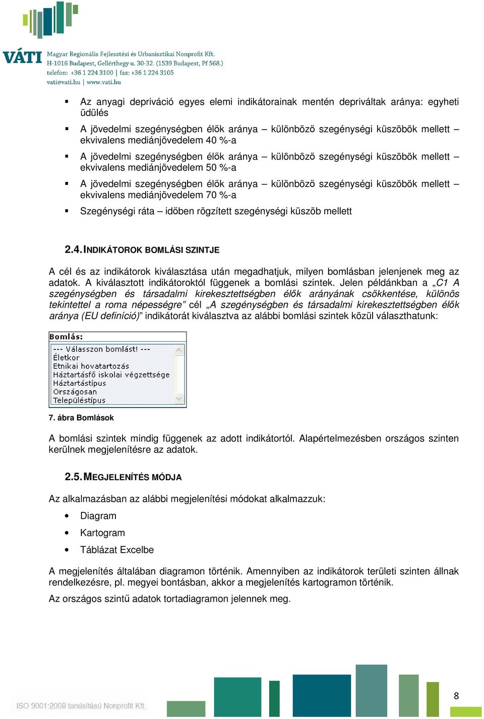 ekvivalens mediánjövedelem 70 %-a Szegénységi ráta időben rögzített szegénységi küszöb mellett 2.4.