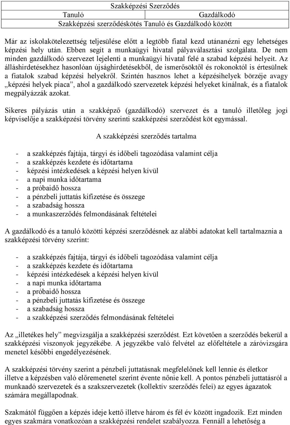 Az álláshirdetésekhez hasonlóan újsághirdetésekből, de ismerősöktől és rokonoktól is értesülnek a fiatalok szabad képzési helyekről.