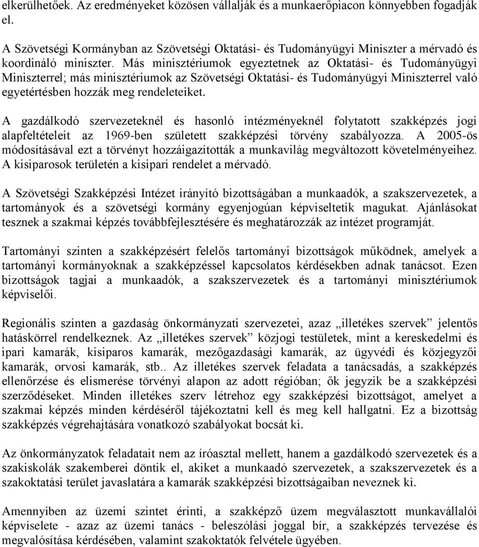 Más minisztériumok egyeztetnek az Oktatási- és Tudományügyi Miniszterrel; más minisztériumok az Szövetségi Oktatási- és Tudományügyi Miniszterrel való egyetértésben hozzák meg rendeleteiket.