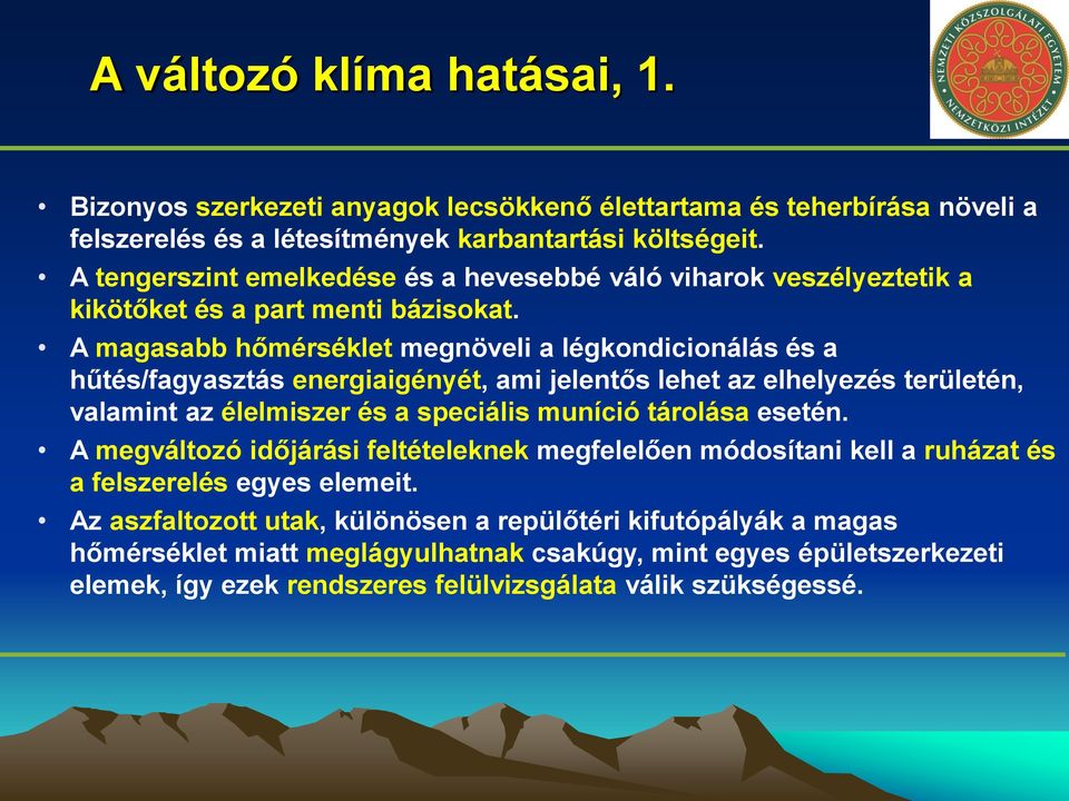 A magasabb hőmérséklet megnöveli a légkondicionálás és a hűtés/fagyasztás energiaigényét, ami jelentős lehet az elhelyezés területén, valamint az élelmiszer és a speciális muníció tárolása