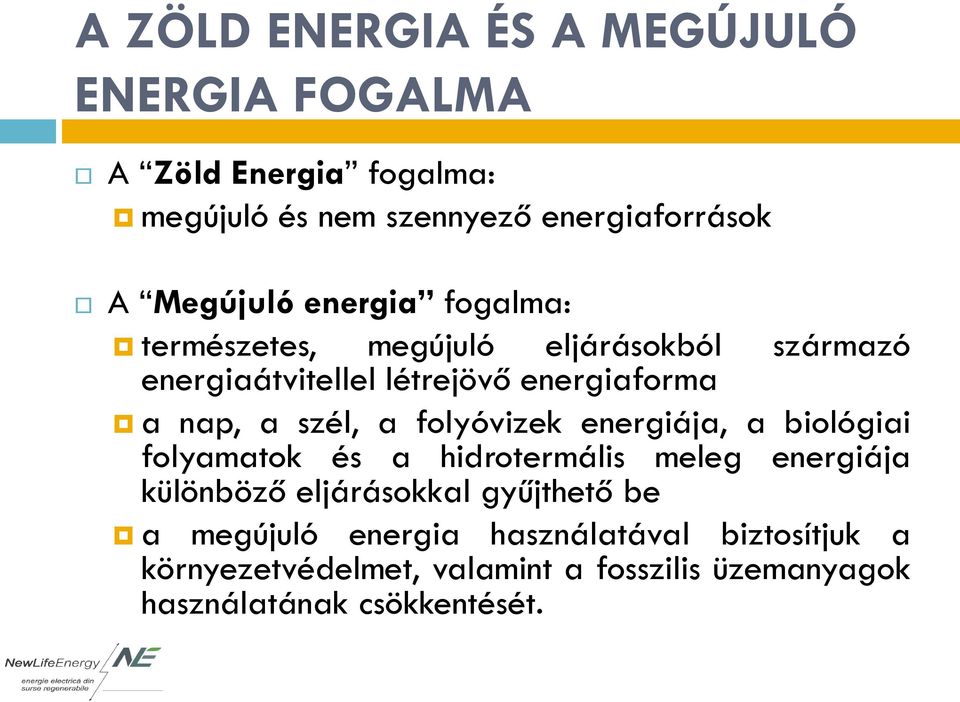 szél, a folyóvizek energiája, a biológiai folyamatok és a hidrotermális meleg energiája különböző eljárásokkal gyűjthető