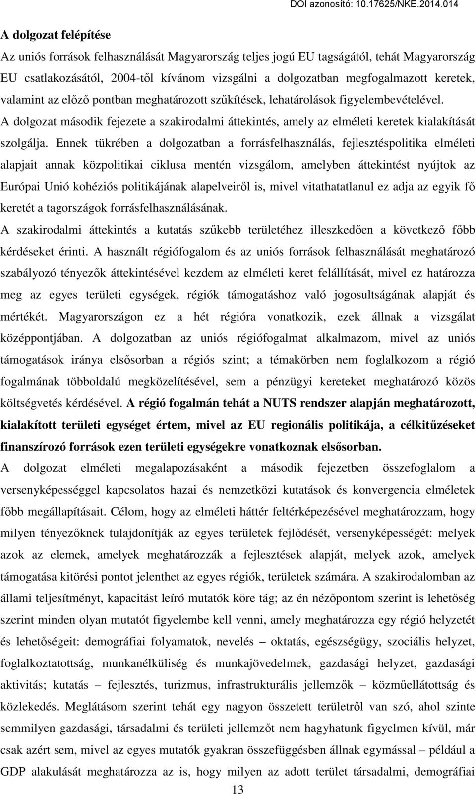 Ennek tükrében a dolgozatban a forrásfelhasználás, fejlesztéspolitika elméleti alapjait annak közpolitikai ciklusa mentén vizsgálom, amelyben áttekintést nyújtok az Európai Unió kohéziós