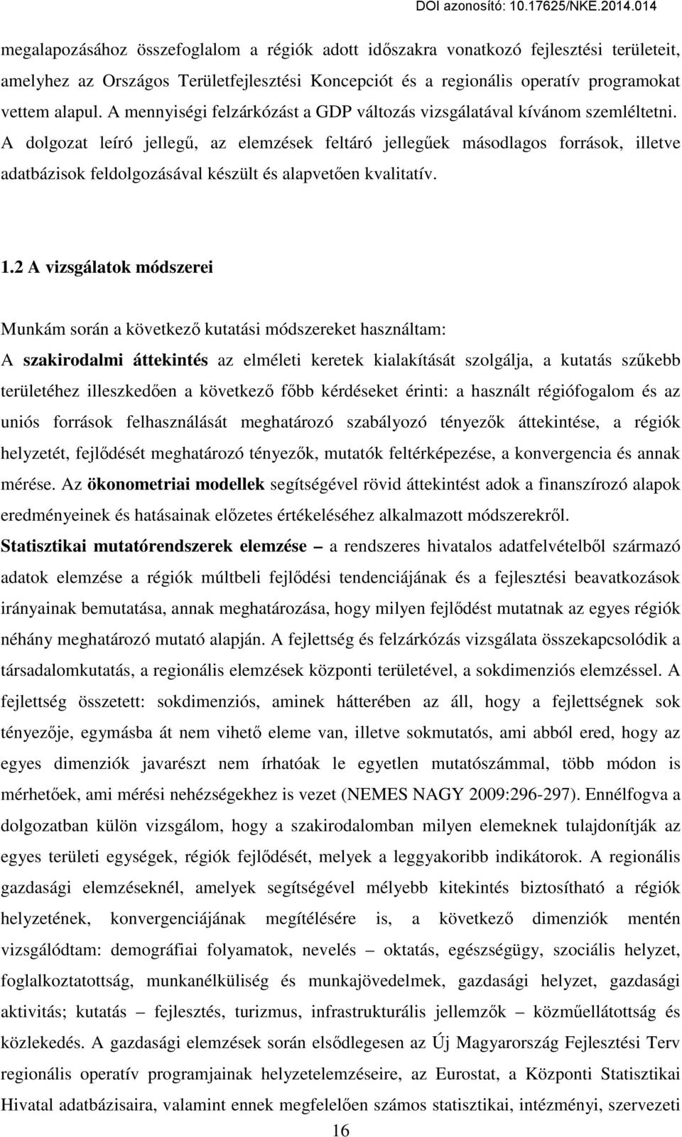 A dolgozat leíró jellegű, az elemzések feltáró jellegűek másodlagos források, illetve adatbázisok feldolgozásával készült és alapvetően kvalitatív. 1.