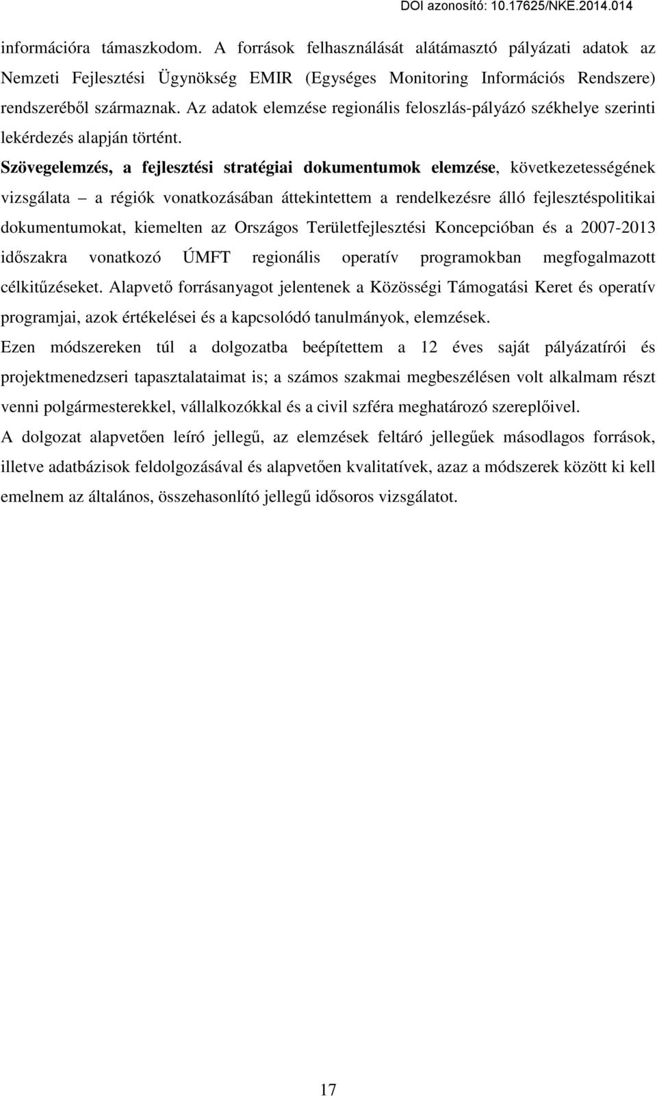 Szövegelemzés, a fejlesztési stratégiai dokumentumok elemzése, következetességének vizsgálata a régiók vonatkozásában áttekintettem a rendelkezésre álló fejlesztéspolitikai dokumentumokat, kiemelten