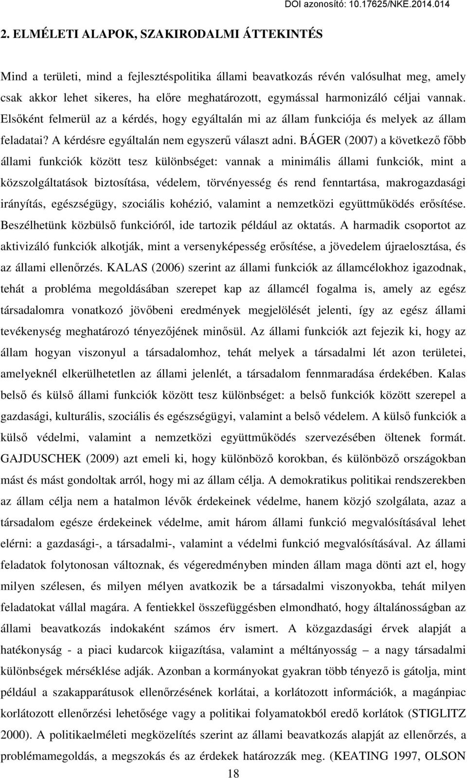 BÁGER (2007) a következő főbb állami funkciók között tesz különbséget: vannak a minimális állami funkciók, mint a közszolgáltatások biztosítása, védelem, törvényesség és rend fenntartása,